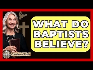 What Do Baptists Believe? - Churches Of Faith