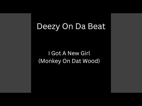 I Got A New Girl (Monkey On Dat Wood)