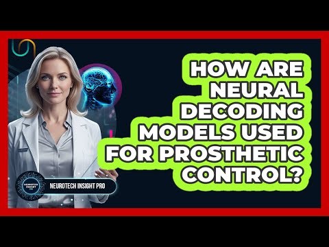 How Are Neural Decoding Models Used For Prosthetic Control? - Neurotech Insight Pro