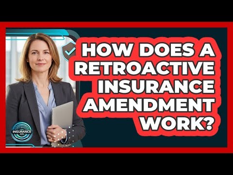 How Does A Retroactive Insurance Amendment Work? - InsuranceGuide360.com