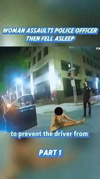 Woman Assaults Cops Then Fell Asleep After The Attack