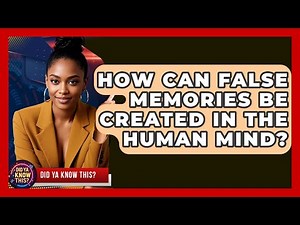 How Can False Memories Be Created In The Human Mind? - Did Ya Know This