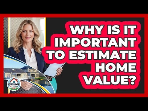 Why Is It Important To Estimate Home Value?