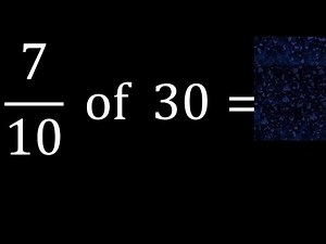 7/10 of 30 ,fraction of a number, part of a whole number