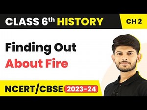 Class 6 History Chapter 2 | Finding Out About Fire - From Hunting - Gathering To Growing Food
