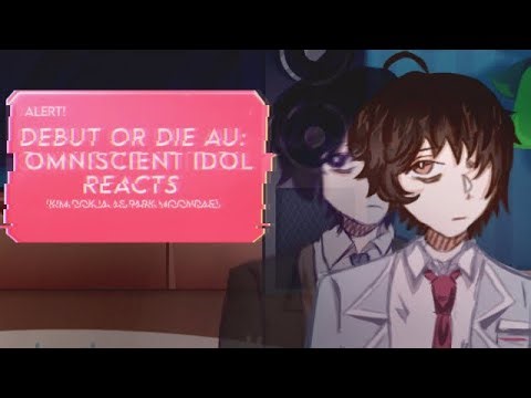 Debut or Die AU (Omniscient Idol) Reacts [FULL VIDEO]