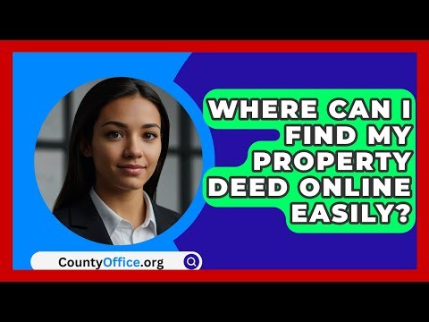 Where Can I Find My Property Deed Online Easily? - CountyOffice.org