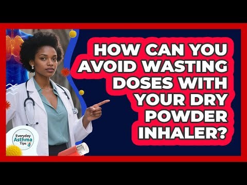 How Can You Avoid Wasting Doses With Your Dry Powder Inhaler? - Everyday Asthma Tips