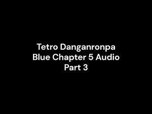 Tetro Danganronpa Blue Chapter 5 Full Audio PART 3