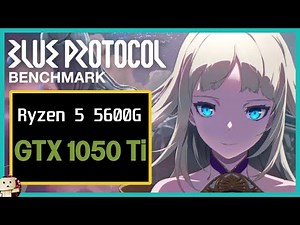 GTX 1050 Ti + Ryzen5 5600G / Blue Protocol Benchmark