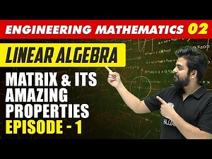 Engineering Mathematics 02 | Linear Algebra: Matrix & Its Amazing Properties - 1 | GATE All Branches
