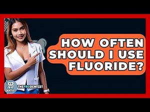How Often Should I Use Fluoride? - The Pro Dentist