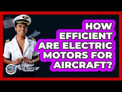 How Efficient Are Electric Motors For Aircraft? - Air Traffic Insider
