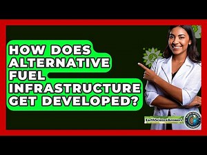 How Does Alternative Fuel Infrastructure Get Developed? - Earth Science Answers
