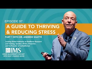 A Guide to Thriving & Reducing Stress - Part 1 with Dr. Andrew Shatté & Charles Good | TGLP #97
