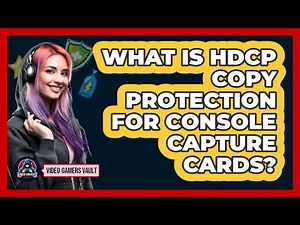 What Is HDCP Copy Protection For Console Capture Cards? - Video Gamers Vault