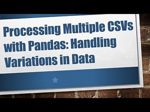 Processing Multiple CSVs with Pandas: Handling Variations in Data