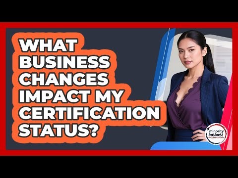What Business Changes Impact My Certification Status?