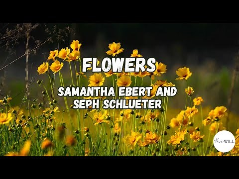 Flowers (Lyrics) | Samantha Ebert and Seph Schlueter