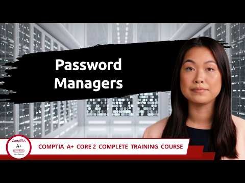 CompTIA A+ Core 2 (220-1202) | Password Managers | Exam Objective 2.11 | Course Training Video