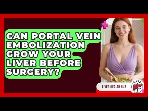 Can Portal Vein Embolization Grow Your Liver Before Surgery? - Liver Health Hub
