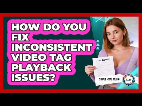 How Do You Fix Inconsistent Video Tag Playback Issues? - Simple HTML Studio