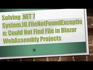 Solving .NET 7 System.IO.FileNotFoundException: Could Not Find File in Blazor WebAssembly Projects