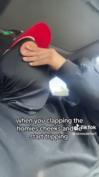 When You Clapping the Homies Cheeks and He Start Tripping