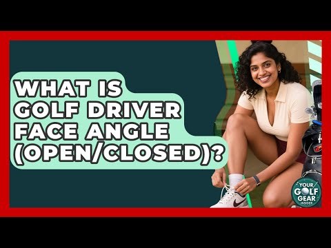 What Is Golf Driver Face Angle (open/closed)? - Your Golf Gear Insider