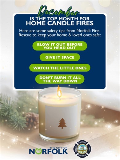 Did you know December is the top month for home candle fires? 🕯️ Let’s keep the glow cozy—not risky. Here are a few safety tips from Norfolk Fire-Rescue to help protect your home and loved ones: 🔥 Blow it out before you head out — Never leave a burning candle unattended. 📏 Give it space — Keep candles at least a foot away from anything that can catch fire. 👶 Watch the little ones — Never leave kids alone with a lit candle. ⏳ Don’t burn it all the way down — Extinguish candles before they get