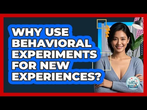 Why Use Behavioral Experiments For New Experiences? - CBT Toolkit