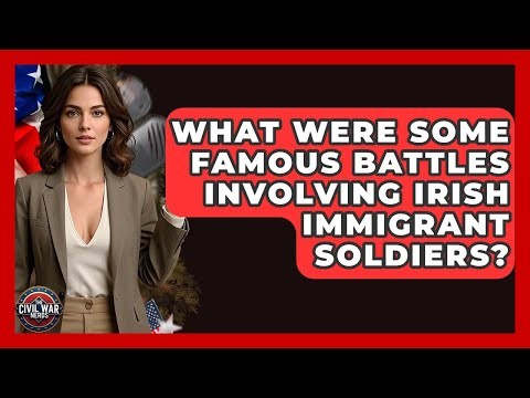 What Were Some Famous Battles Involving Irish Immigrant Soldiers? - The Civil War Nerds