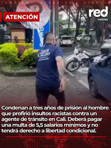 #ATENCIÓN | Condenan a tres años de prisión al hombre que profirió insultos racistas contra un agente de tránsito en Cali. Deberá pagar una multa de 5,5 salarios mínimos y no tendrá derecho a libertad condicional.