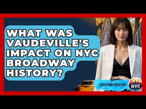 What Was Vaudeville's Impact On NYC Broadway History? - Everything About NYC