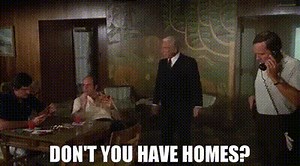 Don't you have homes?
