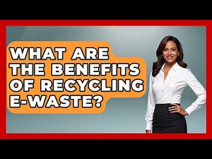 What Are The Benefits Of Recycling E-waste? - The Geography Atlas