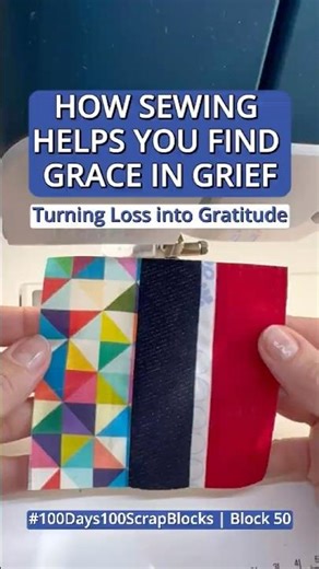 How Sewing Helps You Find Grace in Grief | Turning Loss into Gratitude | #100Days100ScrapBlocks 50