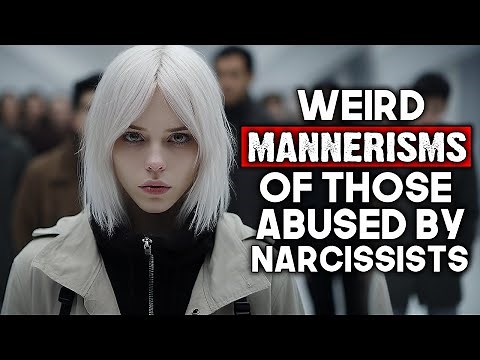 Weird Mannerisms of People Abused By Narcissists