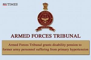 Armed Forces Tribunal grants disability pension to former army personnel suffering from primary hypertension