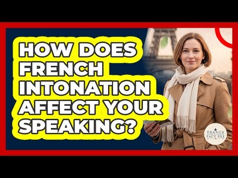 How Does French Intonation Affect Your Speaking? - France Fact File