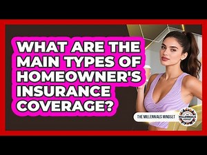 What Are The Main Types Of Homeowner's Insurance Coverage?