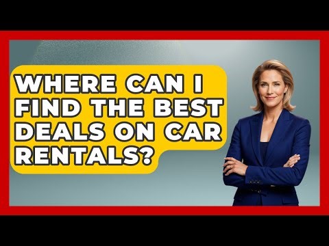 Where Can I Find The Best Deals On Car Rentals? - The Family Getaway Guide