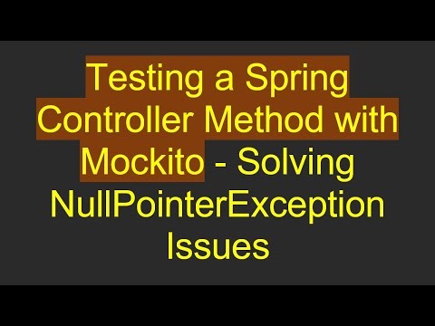 Testing a Spring Controller Method with Mockito - Solving NullPointerException Issues
