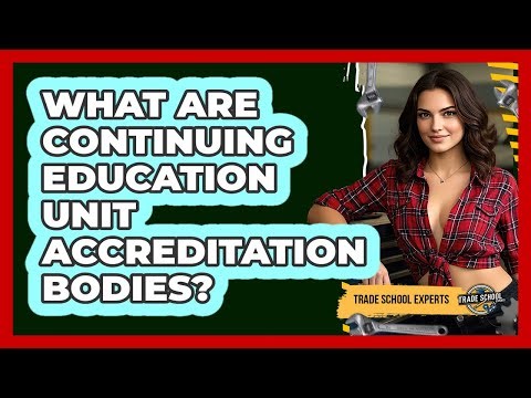 What Are Continuing Education Unit Accreditation Bodies? - Trade School Experts