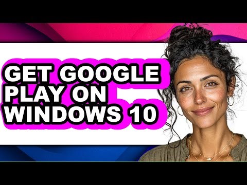 How to Get Google Play on Windows 10 - Step by Step