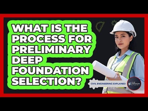 What Is The Process For Preliminary Deep Foundation Selection?