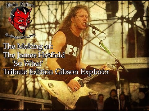 James Hetfield Gibson Explorer Tribute Edition 'So What' Model. A behind the scenes documentary