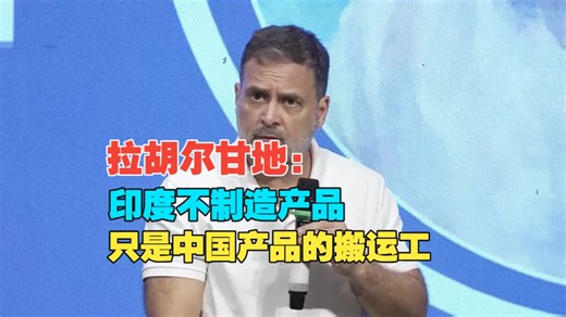 拉胡尔甘地：印度不制造产品，只是中国产品的搬运工