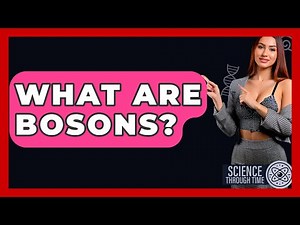 What Are Bosons? - Science Through Time