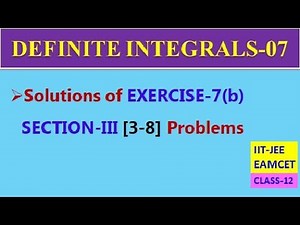 DEFINITE INTEGRALS-07 || EXERCISE-7(b) SECTION-III [3-8] || CLASS-12 || EAMCET, IIT-JEE